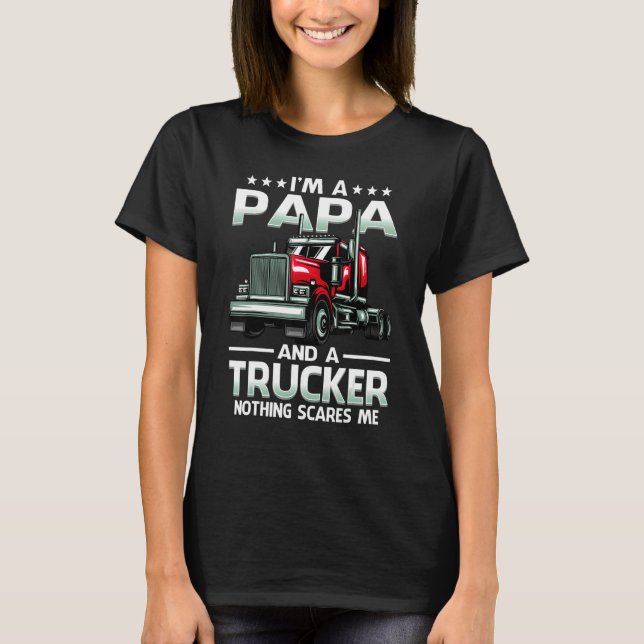 I'm A Papa And Trucker Nothing Scares Me Father's  T-Shirt (Vorderseite)