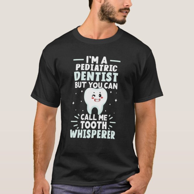 I'm A Pediatric Dentist But You Can Call Me Tooth  T-Shirt (Vorderseite)