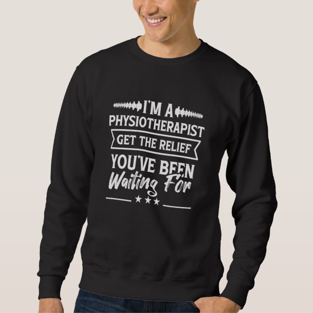 I'm a Physiotherapist Get The Relief You've Been W Sweatshirt (Vorderseite)