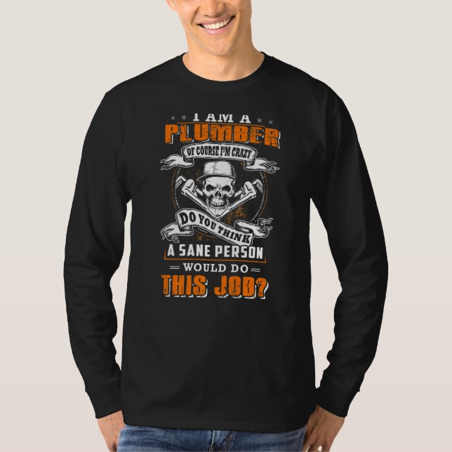 I'm a plumber and i'm crazy would do this job T-Shirt (Vorderseite)