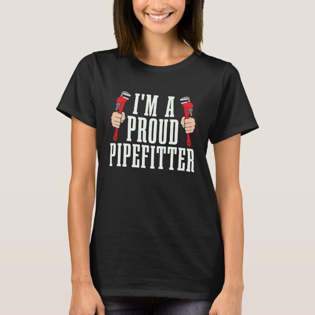 I'm A Proud Pipefitter Loves Pipe Wrench Laborer P T-Shirt (Vorderseite)