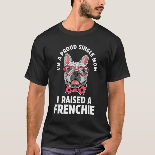 I'm a proud single mom I raises a frenchie frenchi T-Shirt (Vorderseite)