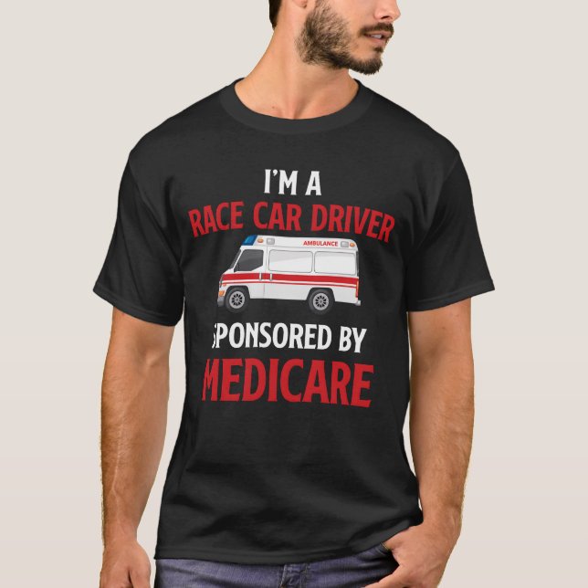 Im A Race Car Driver Sponsored By Medicare friend T-Shirt (Vorderseite)