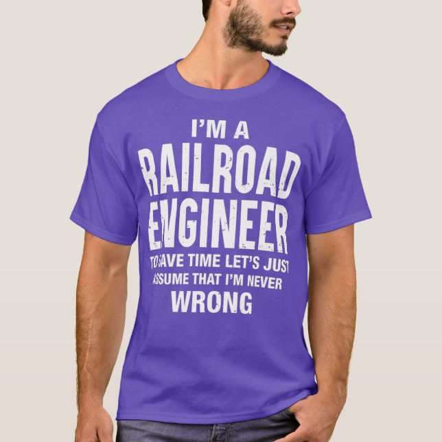 Im a Railroad Engineer and Im never wrong Funny T-Shirt (Vorderseite)