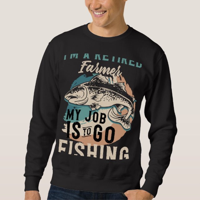 I'm A Retired Farmer My Job Is To Go Fishing Sweatshirt (Vorderseite)