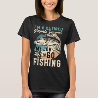 I'm A Retired Graphic Designer My Job Is To Go Fis T-Shirt