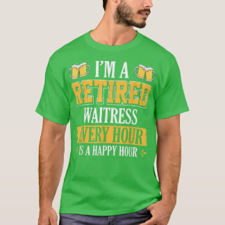 I'M A RETIRED WAITRESS EVERY HOUR BEER LOVER T-Shi T-Shirt