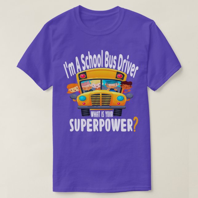 Im A School Bus Driver, was ist Ihre Supermacht 2 T-Shirt (Design vorne)