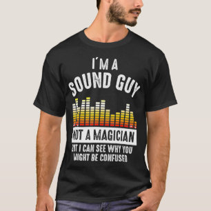 Im a Sound Guy Not a Magician Might Be Confused T-Shirt