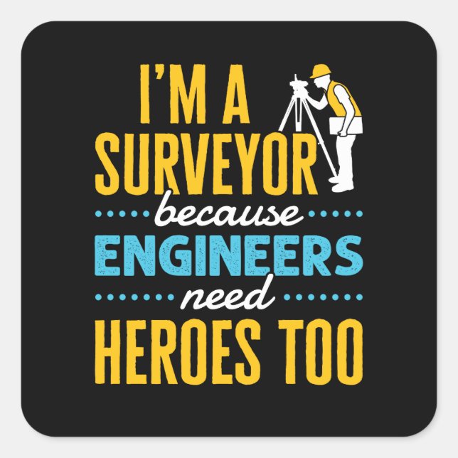 I'm a Surveyor Because Engineers Need Heroes Too  Quadratischer Aufkleber (Vorderseite)
