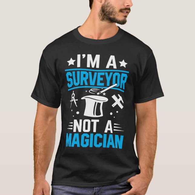 I'm A Surveyor Not A Magician T-Shirt (Vorderseite)
