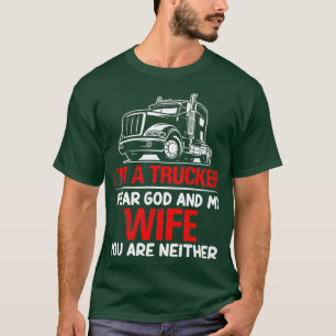 IM A TRUCKER, DEN ICH GEGEN GOTT UND MEINE EHEFRAU T-Shirt