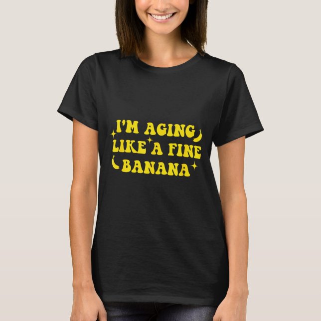 I'm Aging Like A Fine Banana Funny Old People Quot T-Shirt (Vorderseite)