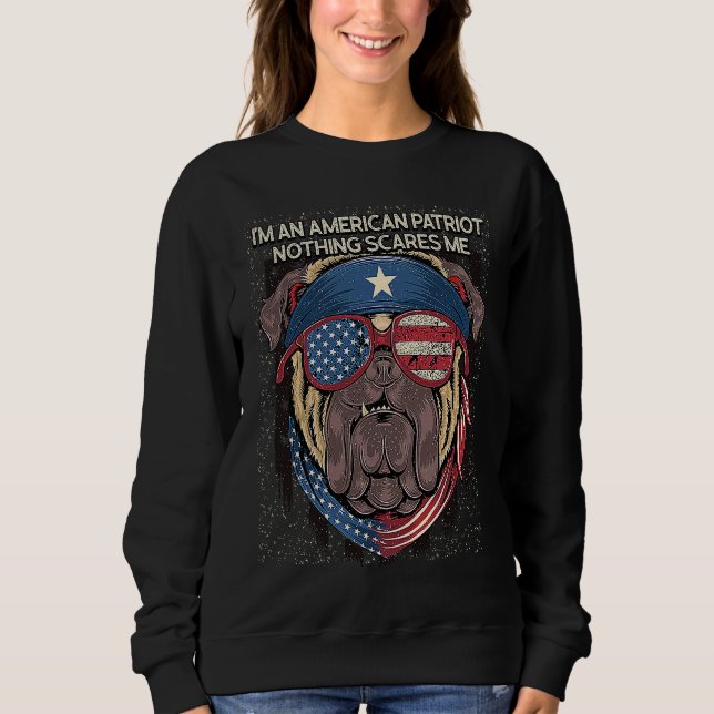 Im American Nothing Scares Me 4th of July Patrioti Sweatshirt (Vorderseite)
