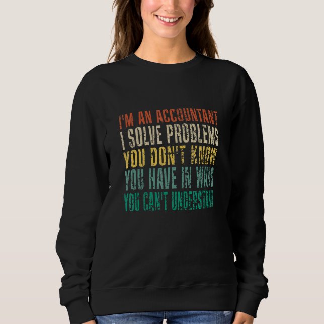 I'm An Accountant I Solve Problems You Don't Know Sweatshirt (Vorderseite)