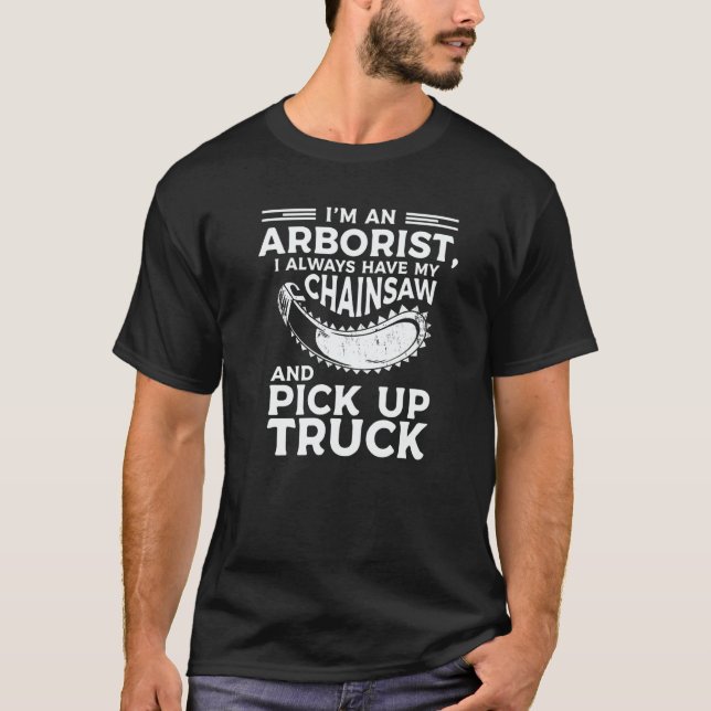 I'm An Arborist I Always Have My Chainsaw And Pick T-Shirt (Vorderseite)