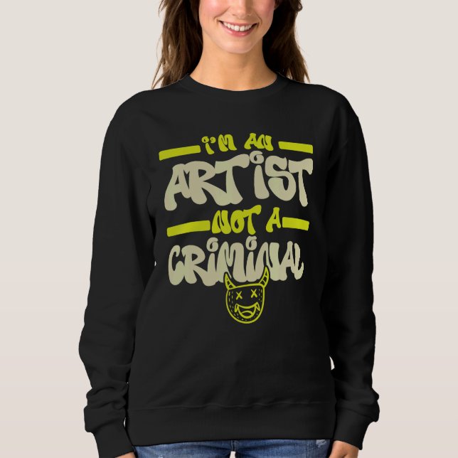 I'm An Artist Not A Criminal Graffiti Spray Paint  Sweatshirt (Vorderseite)