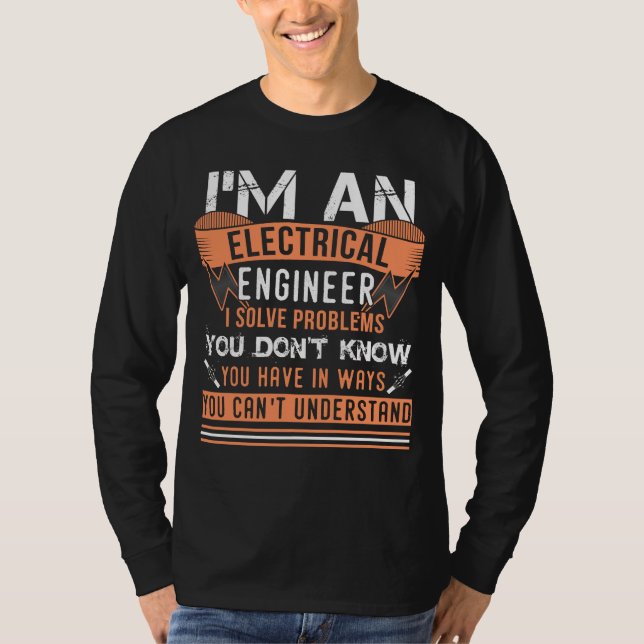 I'm An Electrical Engineer I Solve Problems T-Shirt (Vorderseite)