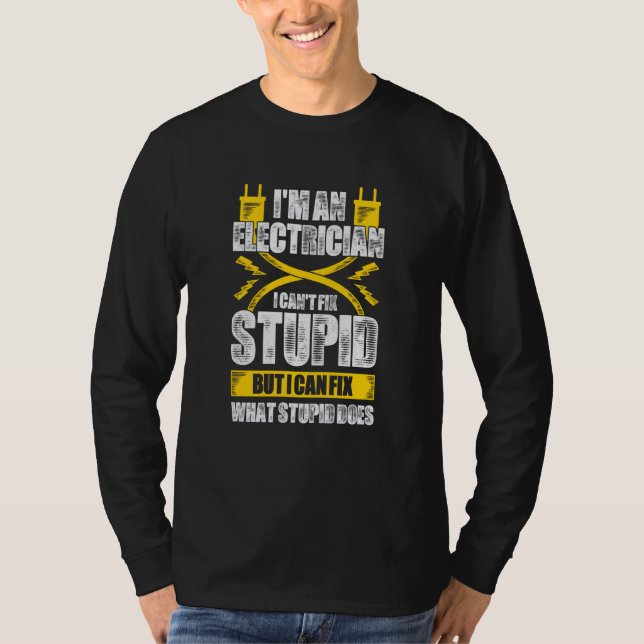 I'm An Electrician I Can't Fix Stupid T-Shirt (Vorderseite)
