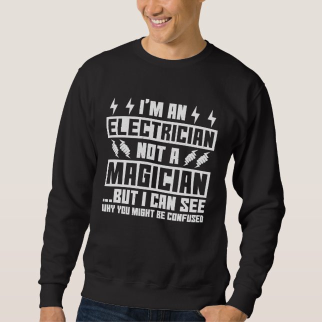 I'm An Electrician Not A Magician Funny Electrical Sweatshirt (Vorderseite)