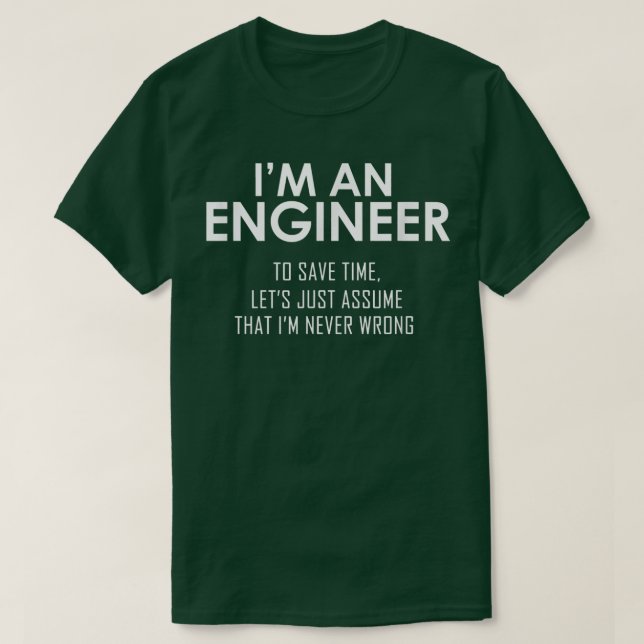 Im An Engineer To Save Time, Lets Assume Im Never  T-Shirt (Design vorne)