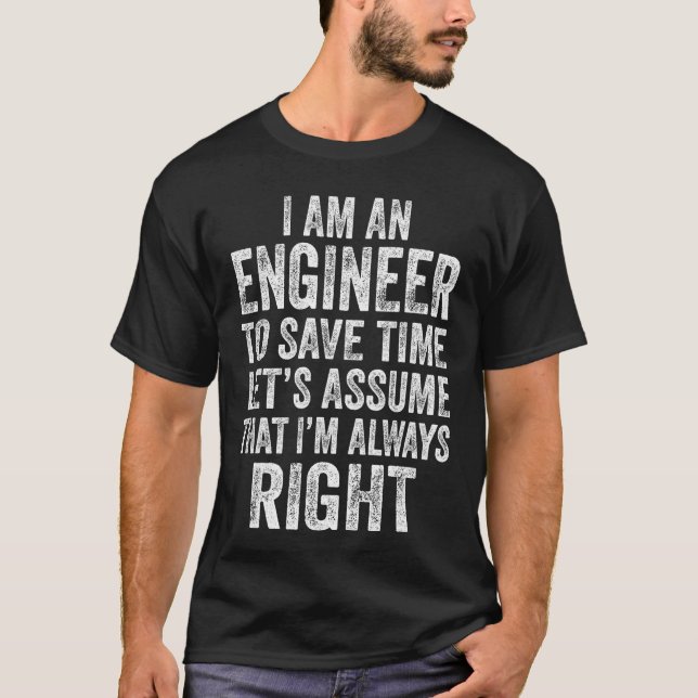 Im an Engineer to Save Time Lets Assume That Alway T-Shirt (Vorderseite)