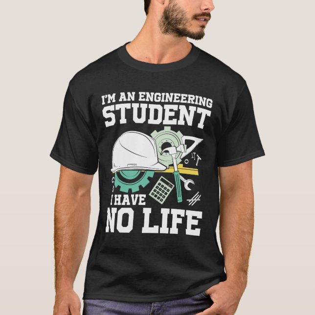 I'm An Engineering Student I Have No Life T-Shirt (Vorderseite)