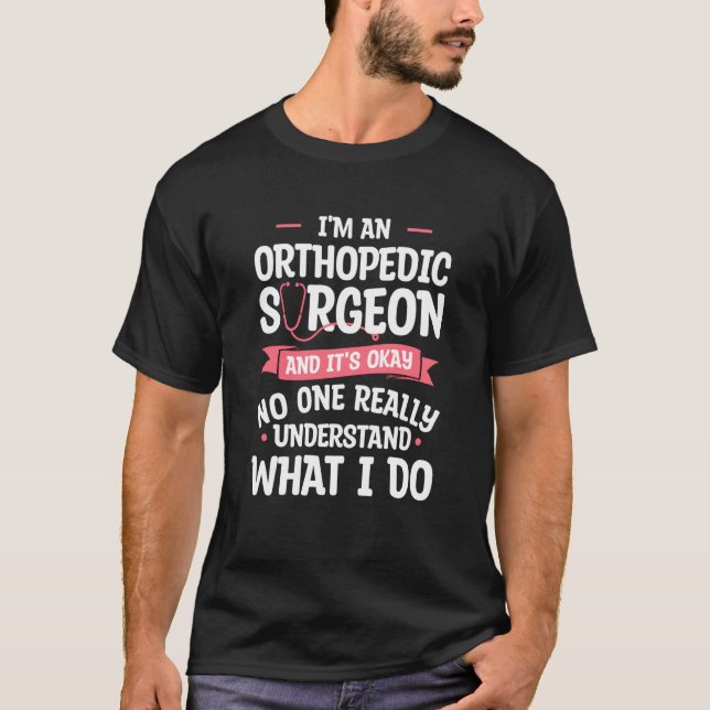 I'm An Orthopedic Surgeon And It's Okay Orthopedis T-Shirt (Vorderseite)