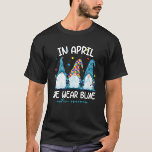 Im April tragen wir blaue Autism Awareness Gnome F T-Shirt