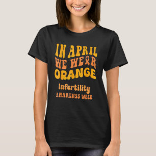 Im April tragen wir die Woche der Unfruchtbarkeit T-Shirt
