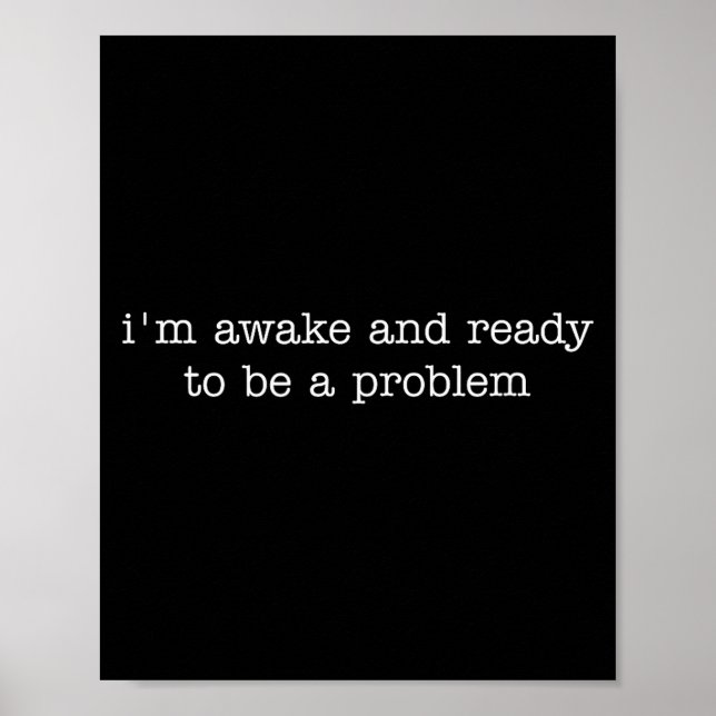 I'm Awake And Ready To Be A Problem  Poster (Vorne)