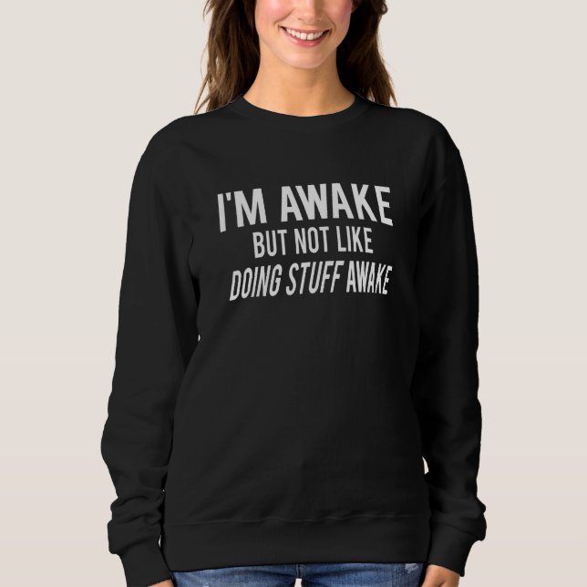 I'm Awake but not like doing stuff awake Funny adu Sweatshirt (Vorderseite)