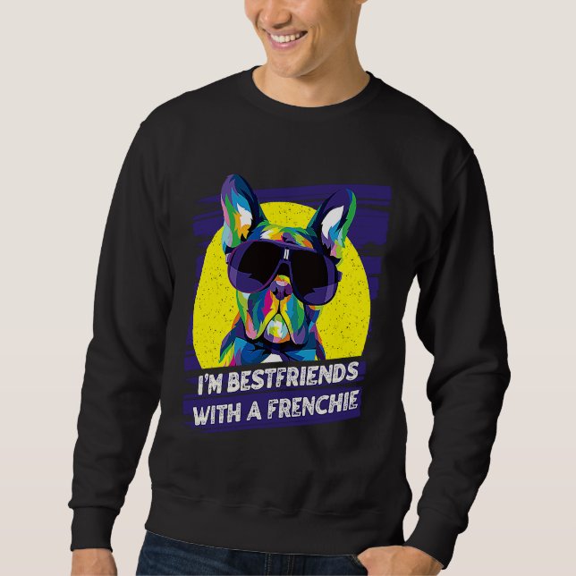 Im Bestfriends with a Frenchie  French Bulldog Hum Sweatshirt (Vorderseite)