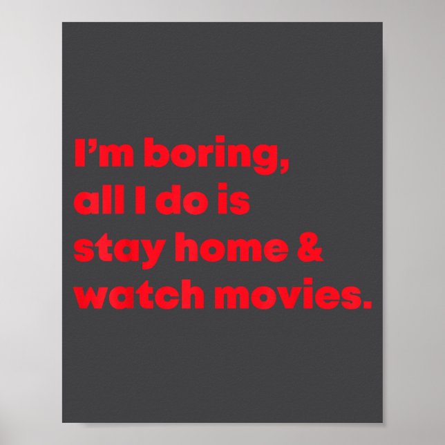 I'm Boring All I Do Is Stay Home And Watch Movies  Poster (Vorne)