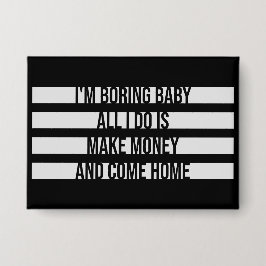 I'm Boring Baby All I Do Is Make Money Come Home Button