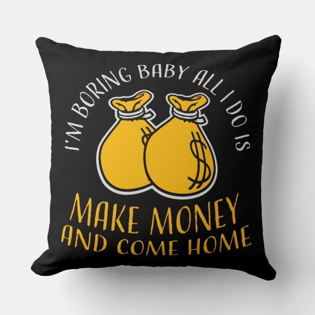 I'm Boring Baby All I Do Is Make Money Come Home Kissen (Vorderseite)