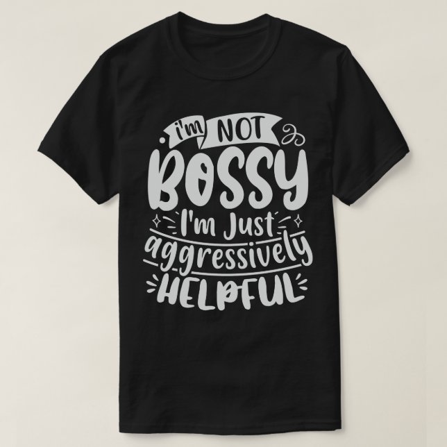 Im Bossy bin ich einfach nur aggressiv hilfreich T-Shirt (Design vorne)