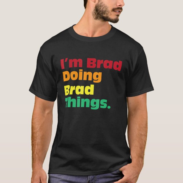 I'm Brad Doing Brad Things  For Birthdays T-Shirt (Vorderseite)