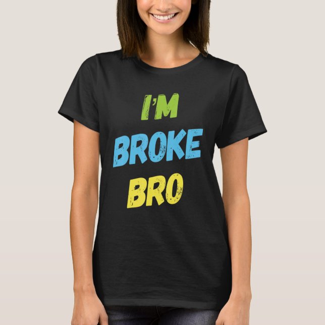 I'm Broke Bro Funny Saying For Who Has No Money An T-Shirt (Vorderseite)