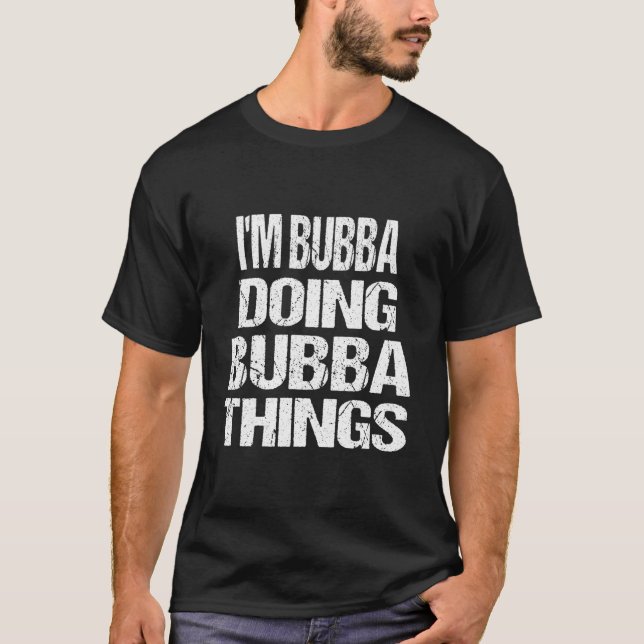 I'M Bubba Doing Bubba Things First Name T-Shirt (Vorderseite)