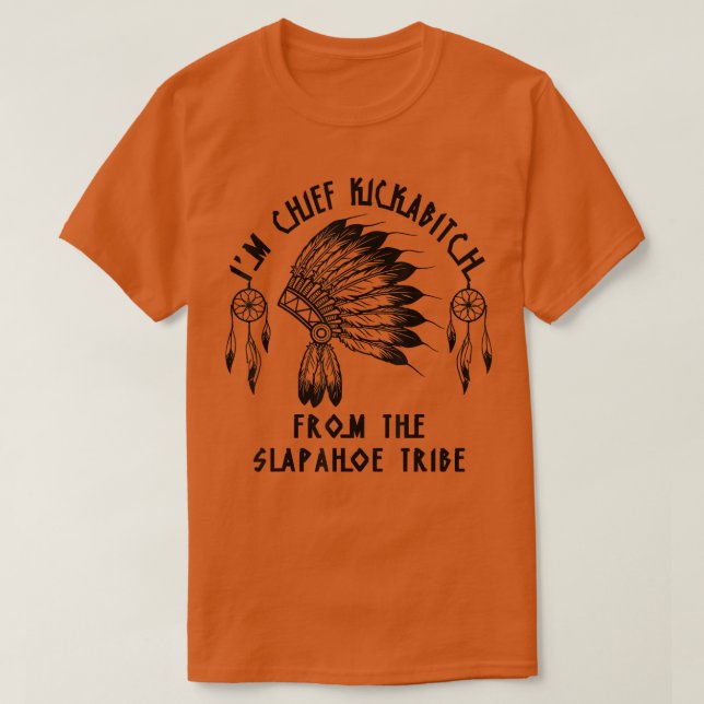 Im Chief Kickabitch From The SlapAhoe Tribe  T-Shirt (Design vorne)