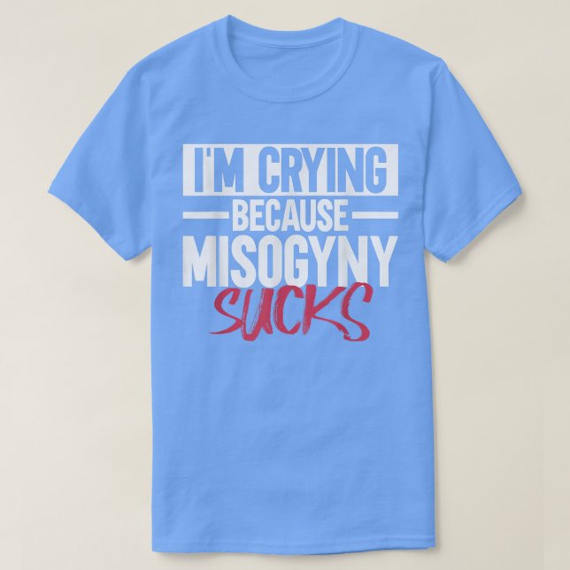 Im Crying Because Misogyny SucksFeminist Womens Ri T-Shirt (Design vorne)