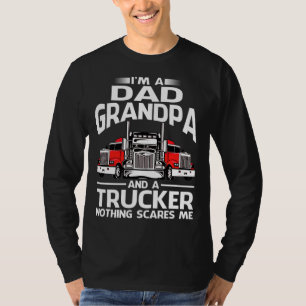I'm Dad Grandpa and a Trucker Nothing Scares Me T-Shirt