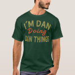 IM DAN DOING DAN THINGS Funny Saying Gift Tee<br><div class="desc">IM DAN DOING DAN THINGS Funny Saying Gift Tee fathers day,  funny,  father,  dad,  birthday,  mothers day,  humor,  christmas,  cute,  cool,  cool,  family,  mother,  daddy,  husband,  mom,  vintage,  grandpa,  boyfriend,  day,  retro,  stro,  Wife,  Grandma,  Daughter,  Kids,  Fathers,  Grandfather,  Love</div>