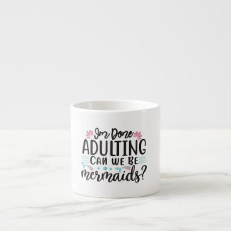 I'm Done Adulting Can We Be Mermaids ? Espressotasse