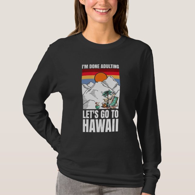 I'm done adulting let's go to Hawaii T-Shirt (Vorderseite)