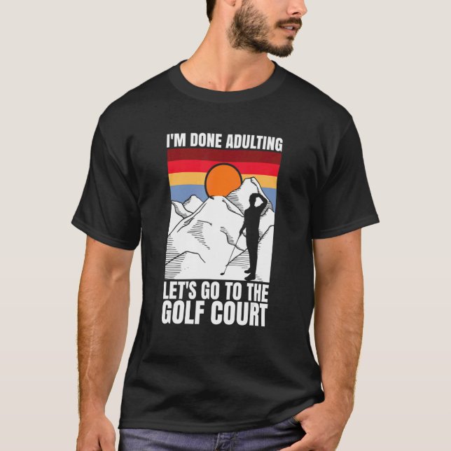 I'm done adulting let's go to the golf court  golf T-Shirt (Vorderseite)