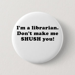 Im ein Bibliothekar lassen mich nicht Shush Sie Button