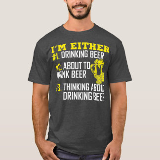 Im Either 1 Drinking Beer 2 About To Drink Beer T-Shirt