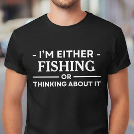 I'm Either Fishing Or Thinking About It Angler T-Shirt